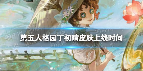 《第五人格》园丁初晴皮肤上线时间