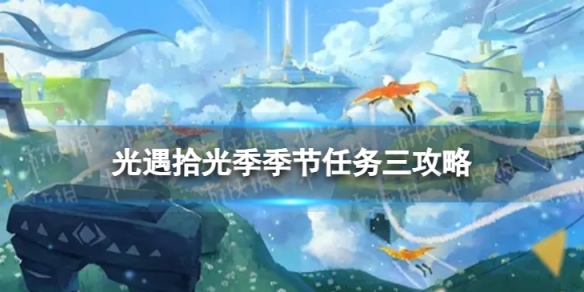 《光遇》拾光季季节任务三怎么做 拾光季季节任务三攻略