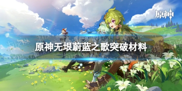 《原神》无垠蔚蓝之歌突破材料 无垠蔚蓝之歌突破材料一览