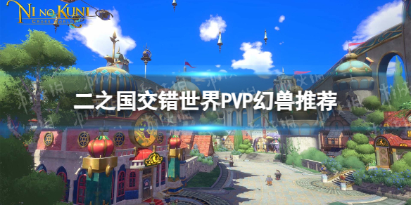 《二之国交错世界》PVP幻兽推荐