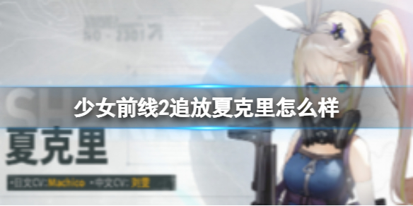 《少女前线2追放》夏克里怎么样 夏克里强度怎么样