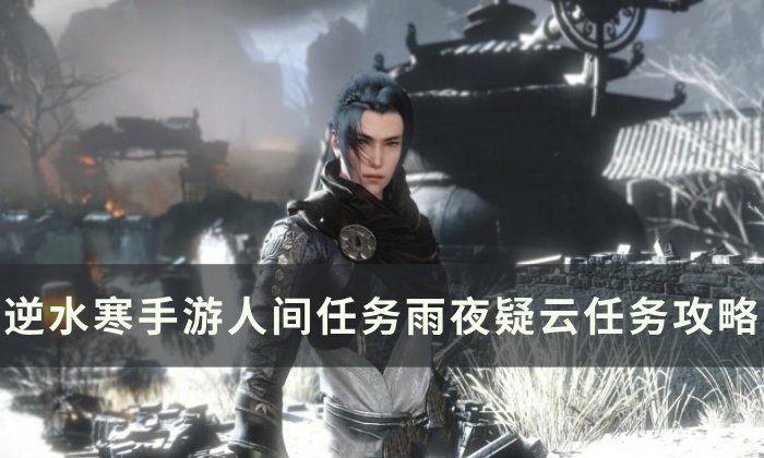 《逆水寒手游》雨夜疑云怎么做 人间任务雨夜疑云任务攻略