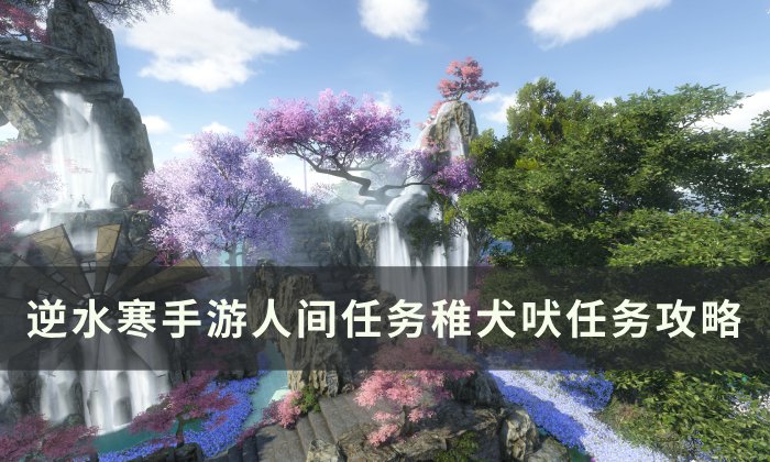 《逆水寒手游》稚犬吠怎么做 人间任务稚犬吠任务攻略