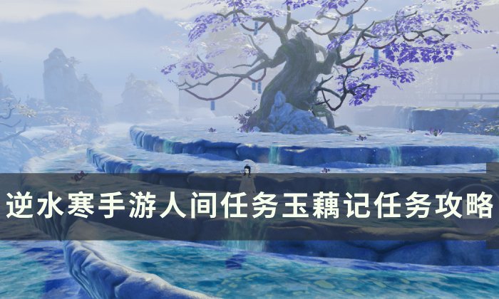 《逆水寒手游》玉藕记怎么做 人间任务玉藕记任务攻略