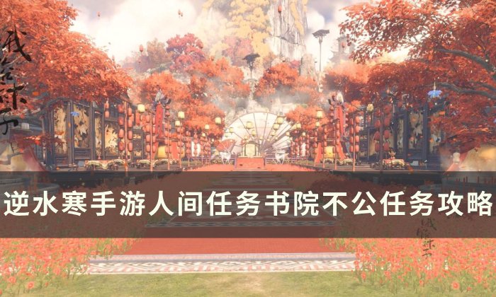《逆水寒手游》书院不公怎么做 人间任务书院不公任务攻略