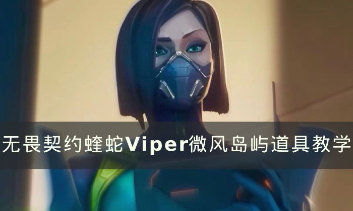 《无畏契约》蝰蛇微风岛屿怎么玩 蝰蛇Viper微风岛屿道具教学