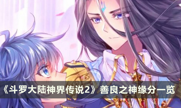 《斗罗大陆神界传说2》善良之神缘分有哪些 善良之神缘分一览