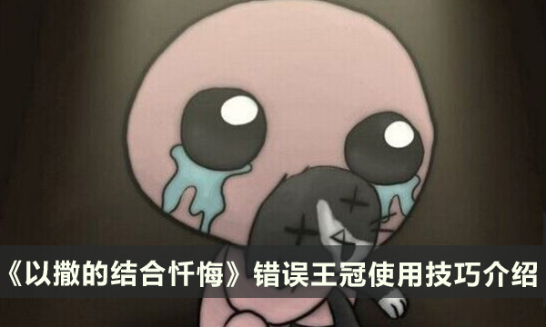 《以撒的结合忏悔》错误王冠怎么用 错误王冠使用技巧