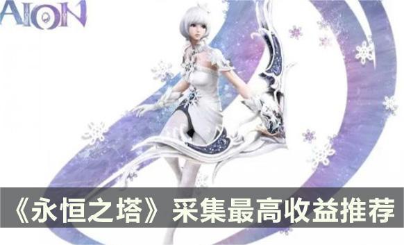 《永恒之塔》怎么采集最高收益 采集最高收益推荐