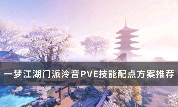 《一梦江湖》门派泠音技能怎么加点 门派泠音PVE技能配点方案推荐