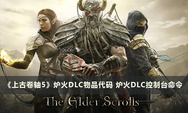 《上古卷轴5》炉火DLC物品代码 炉火DLC控制台命令