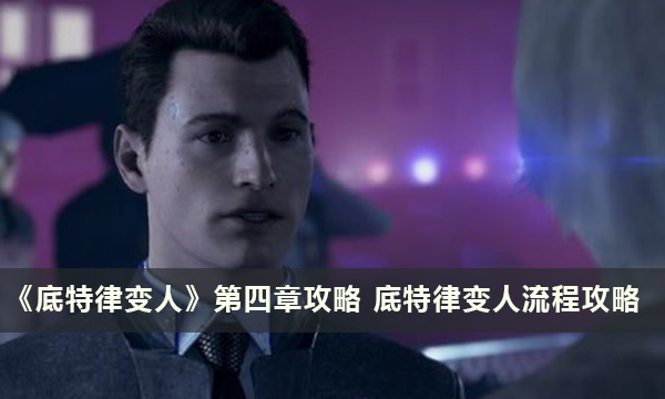 《底特律变人》第四章攻略 底特律变人流程攻略