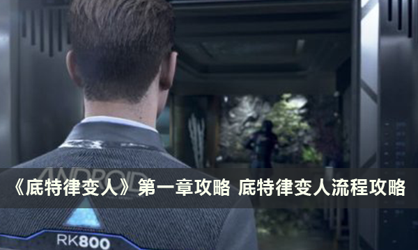 《底特律变人》第一章攻略 底特律变人流程攻略