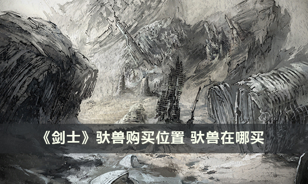 《剑士》驮兽购买位置 驮兽在哪买