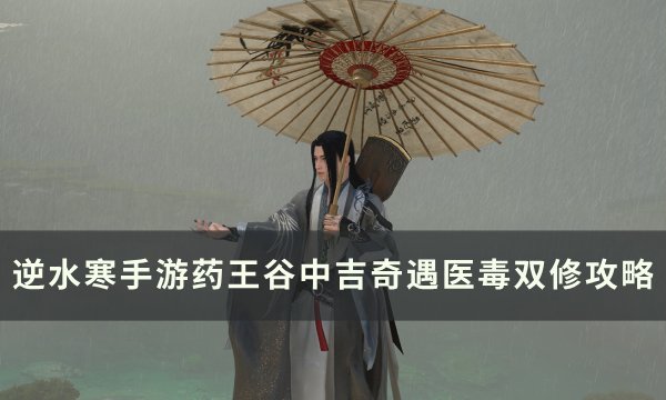 《逆水寒手游》医毒双修奇遇怎么触发 药王谷中吉奇遇医毒双修攻略