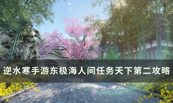 《逆水寒手游》人间任务天下第二怎么做 东极海人间任务天下第二攻略
