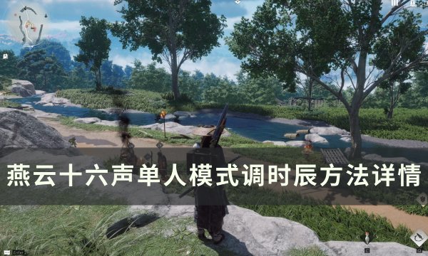 《燕云十六声》调时辰怎么调 单人模式调时辰方法详情