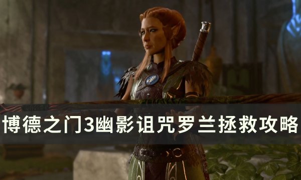 《博德之门3》罗兰怎么救 幽影诅咒罗兰拯救攻略