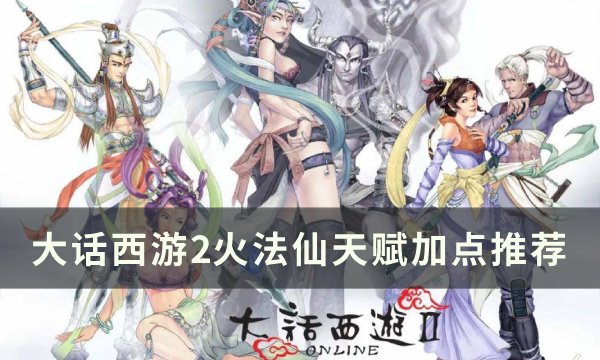 《大话西游2》火法仙天赋怎么加点 火法仙天赋加点推荐