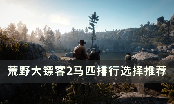 《荒野大镖客2》最好的马是哪个 马匹排行选择推荐