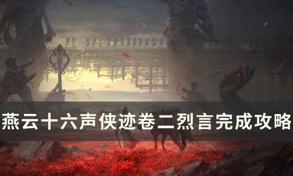 《燕云十六声》侠迹卷二烈言怎么完成 侠迹卷二烈言完成攻略