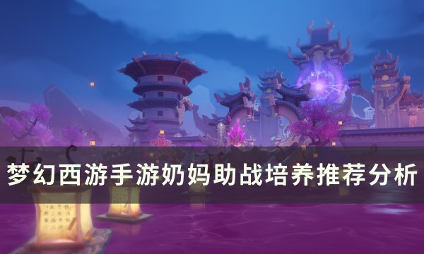 《梦幻西游手游》奶妈助战哪个好 治疗系奶妈助战培养推荐分析