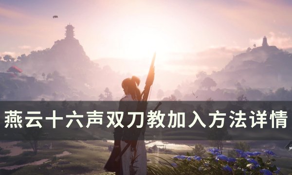 《燕云十六声》双刀教怎么加入 双刀教加入方法详情