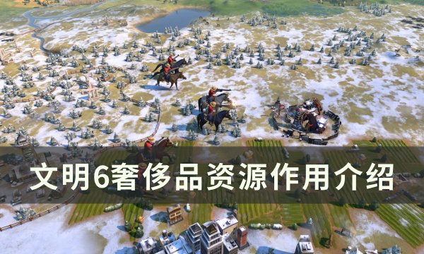 《文明6》奢侈品资源有什么用 奢侈品资源作用介绍