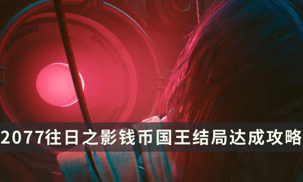 《赛博朋克2077：往日之影》钱币国王怎么获得 钱币国王结局达成攻略