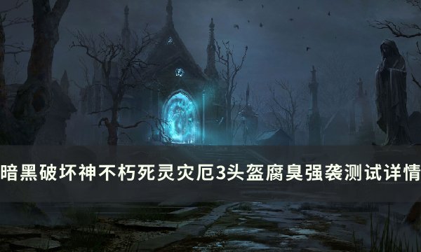 《暗黑破坏神不朽》腐臭强袭怎么样 死灵灾厄3头盔腐臭强袭测试详情