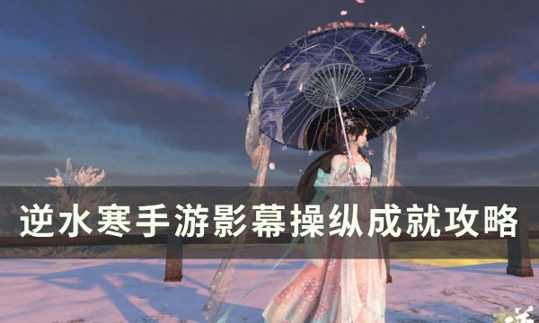 《逆水寒手游》影幕操纵怎么完成 影幕操纵成就攻略