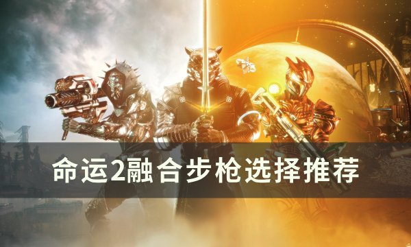 《命运2》融合步枪选什么好 融合步枪选择推荐