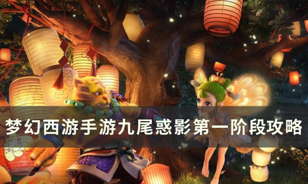 《梦幻西游手游》九尾惑影第一阶段怎么打 九尾惑影第一阶段​​​​​​攻略​