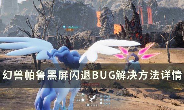 《幻兽帕鲁》黑屏闪退BUG怎么办 黑屏闪退BUG解决方法详情
