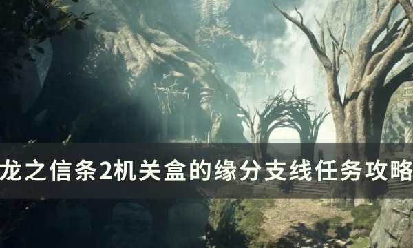 《龙之信条2》机关盒的缘分任务怎么做 机关盒的缘分支线任务攻略