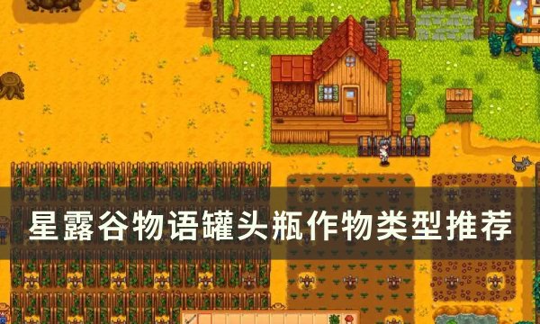 《星露谷物语》罐头瓶做什么最赚钱 罐头瓶作物类型推荐