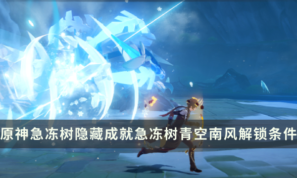 《原神》急冻树Boss隐藏成就攻略 急冻树青空南风成就解锁条件