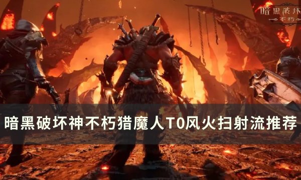《暗黑破坏神不朽》猎魔人T0搭配推荐 猎魔人T0风火扫射流推荐