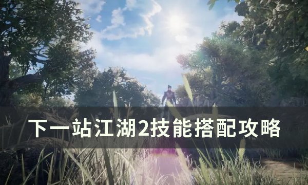 《下一站江湖2》技能怎么搭配 技能搭配攻略