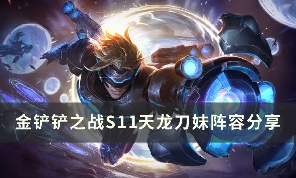 《金铲铲之战》S11刀妹上分阵容推荐 S11天龙刀妹阵容分享