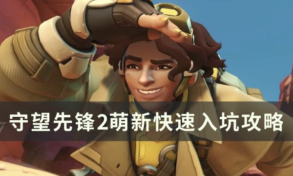 《守望先锋2》萌新快速入坑攻略 老玩家回坑教程