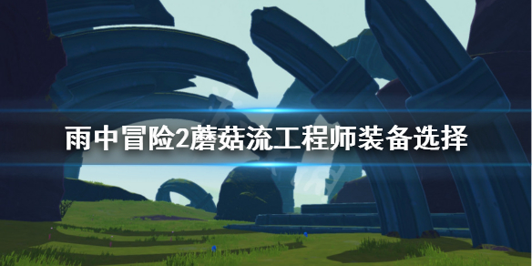 雨中冒险2工程师怎么配装备？雨中冒险2工程师蘑菇流装备选择推荐
